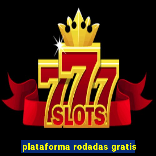 plataforma rodadas gratis